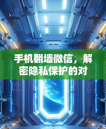 手机翻墙微信,解密隐私保护的对抗性工具 手机翻墙微信,解密隐私保护的对抗性工具