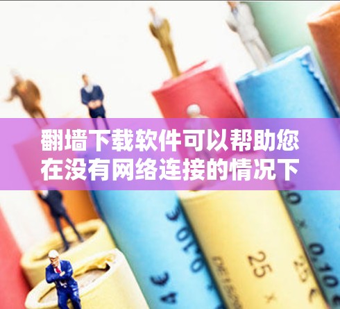 翻墙下载软件可以帮助您在没有网络连接的情况下下载软件,适用于特定环境。以下是一步步的指南,帮助您顺利使用翻墙下载软件 翻墙下载软件可以帮助您在没有网络连接的情况下下载软件,适用于特定环境。以下是一步步的指南,帮助您顺利使用翻墙下载软件