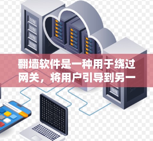 翻墙软件是一种用于绕过网关,将用户引导到另一网站或服务器的工具。以下是对翻墙软件的详细分析 翻墙软件是一种用于绕过网关,将用户引导到另一网站或服务器的工具。以下是对翻墙软件的详细分析