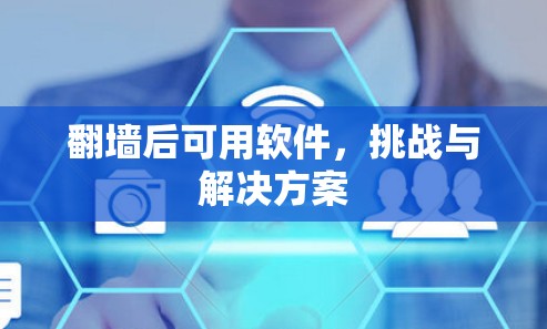 翻墙后可用软件,挑战与解决方案 翻墙后可用软件,挑战与解决方案