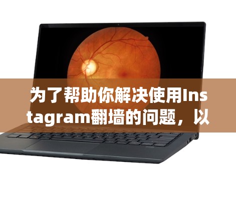 为了帮助你解决使用Instagram翻墙的问题,以下是一些推荐的工具,根据你的需求和设备配置来选择最适合的解决方案 为了帮助你解决使用Instagram翻墙的问题,以下是一些推荐的工具,根据你的需求和设备配置来选择最适合的解决方案