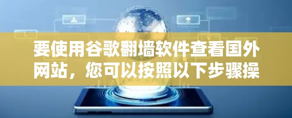 要使用谷歌翻墙软件查看国外网站,您可以按照以下步骤操作 要使用谷歌翻墙软件查看国外网站,您可以按照以下步骤操作