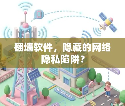 翻墙软件,隐藏的网络隐私陷阱? 翻墙软件,隐藏的网络隐私陷阱?