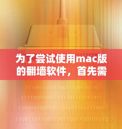 为了尝试使用mac版的翻墙软件,首先需要选择适合的工具。以下是一些推荐的工具及其使用方法 为了尝试使用mac版的翻墙软件,首先需要选择适合的工具。以下是一些推荐的工具及其使用方法