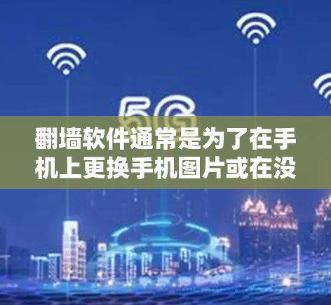翻墙软件通常是为了在手机上更换手机图片或在没有手机的情况下访问网络内容的工具。如果你指的是吾爱软件,那么破解它需要一定的步骤和工具支持。以下是关于如何使用翻墙软件以及如何进行破解的建议 翻墙软件通常是为了在手机上更换手机图片或在没有手机的情况下访问网络内容的工具。如果你指的是吾爱软件,那么破解它需要一定的步骤和工具支持。以下是关于如何使用翻墙软件以及如何进行破解的建议