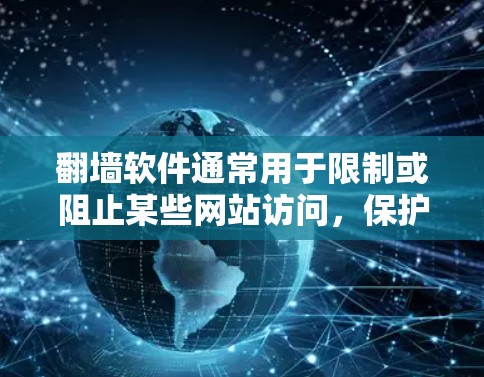 翻墙软件通常用于限制或阻止某些网站访问,保护用户免受恶意软件或未经授权的访问。以下是一些关于如何使用翻墙软件和一些常见问题的建议 翻墙软件通常用于限制或阻止某些网站访问,保护用户免受恶意软件或未经授权的访问。以下是一些关于如何使用翻墙软件和一些常见问题的建议