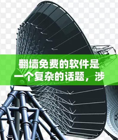 翻墙免费的软件是一个复杂的话题,涉及多个配置选项和功能,适合不同的人群。以下是一些推荐的软件及其特点 翻墙免费的软件是一个复杂的话题,涉及多个配置选项和功能,适合不同的人群。以下是一些推荐的软件及其特点