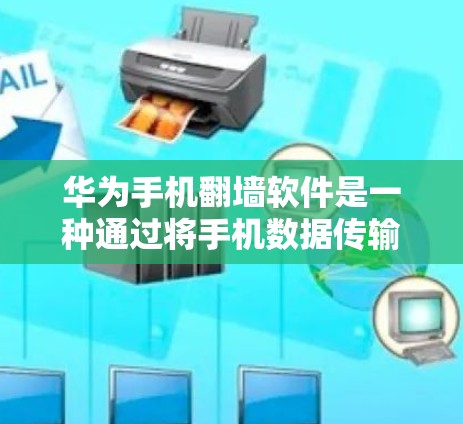 华为手机翻墙软件是一种通过将手机数据传输到外部网络来保护用户隐私和安全的工具。以下是关于该软件的详细分析 华为手机翻墙软件是一种通过将手机数据传输到外部网络来保护用户隐私和安全的工具。以下是关于该软件的详细分析