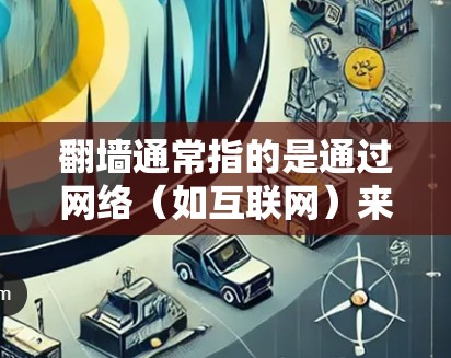 翻墙通常指的是通过网络(如互联网)来访问、传输或访问内容的过程。而看台则可能指某个特定的平台、网站或空间,用来展示、观看或分享内容 翻墙通常指的是通过网络(如互联网)来访问、传输或访问内容的过程。而看台则可能指某个特定的平台、网站或空间,用来展示、观看或分享内容