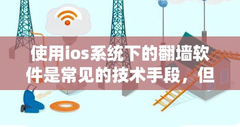 使用ios系统下的翻墙软件是常见的技术手段,但需要谨慎操作以确保安全。以下是详细的步骤和注意事项,帮助您更好地理解和使用翻墙软件 使用ios系统下的翻墙软件是常见的技术手段,但需要谨慎操作以确保安全。以下是详细的步骤和注意事项,帮助您更好地理解和使用翻墙软件