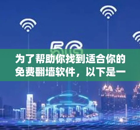 为了帮助你找到适合你的免费翻墙软件,以下是一个 organized的指南,涵盖技术、安全、兼容性和使用便利性等方面 为了帮助你找到适合你的免费翻墙软件,以下是一个 organized的指南,涵盖技术、安全、兼容性和使用便利性等方面