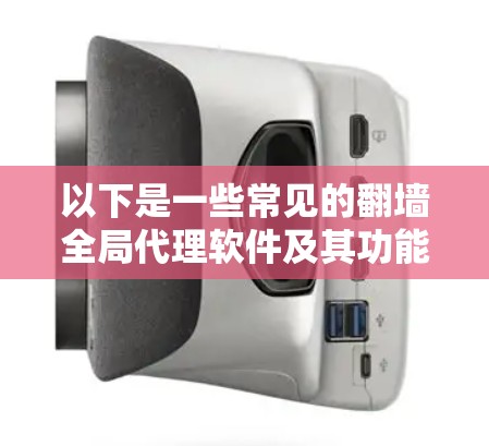 以下是一些常见的翻墙全局代理软件及其功能 以下是一些常见的翻墙全局代理软件及其功能