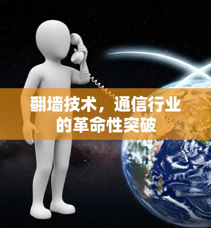 翻墙技术,通信行业的革命性突破 翻墙技术,通信行业的革命性突破