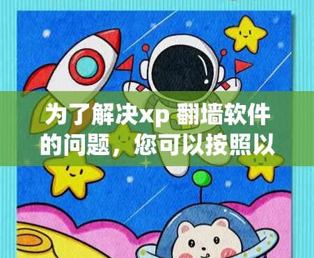 为了解决xp 翻墙软件的问题,您可以按照以下步骤进行