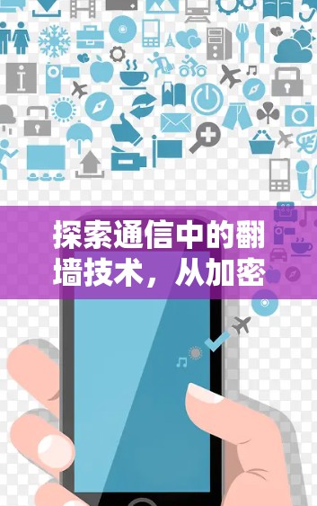 探索通信中的翻墙技术,从加密到无缝连接 探索通信中的翻墙技术,从加密到无缝连接