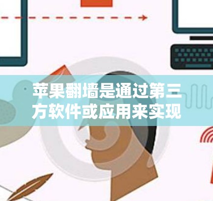 苹果翻墙是通过第三方软件或应用来实现的,使得苹果设备访问其他网络,例如中国的宽带。以下是几种常见的苹果翻墙软件和工具