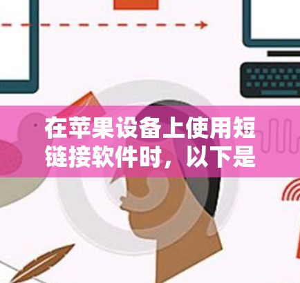 在苹果设备上使用短链接软件时,以下是一些推荐的工具