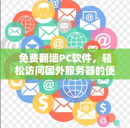 免费翻墙PC软件,轻松访问国外服务器的便捷方式
