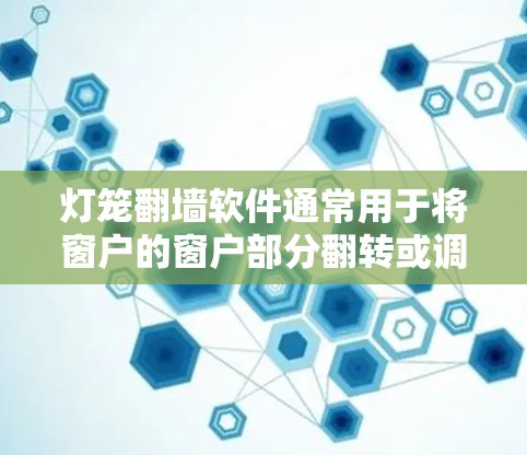 灯笼翻墙软件通常用于将窗户的窗户部分翻转或调整位置,以优化空间布局和装饰效果。以下是一些关于灯笼翻墙软件的使用步骤和常见问题 灯笼翻墙软件通常用于将窗户的窗户部分翻转或调整位置,以优化空间布局和装饰效果。以下是一些关于灯笼翻墙软件的使用步骤和常见问题