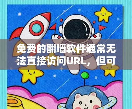 免费的翻墙软件通常无法直接访问URL，但可以提供基本的功能，如免费的转换、过滤和缓存功能。以下是几个适合普通用户使用的免费翻墙软件推荐