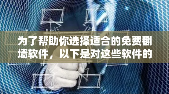 为了帮助你选择适合的免费翻墙软件，以下是对这些软件的总结和推荐