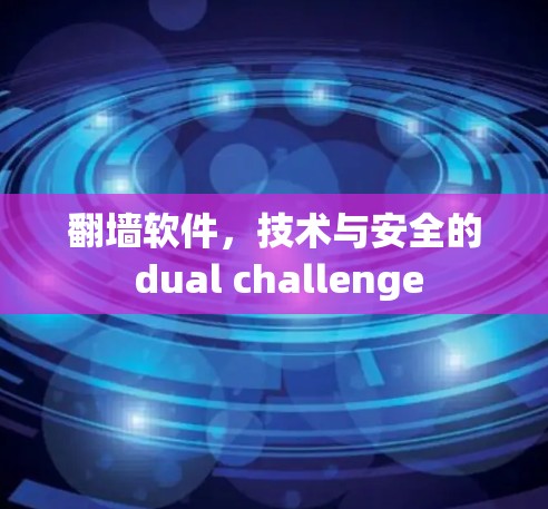 翻墙软件,技术与安全的 dual challenge 翻墙软件,技术与安全的 dual challenge